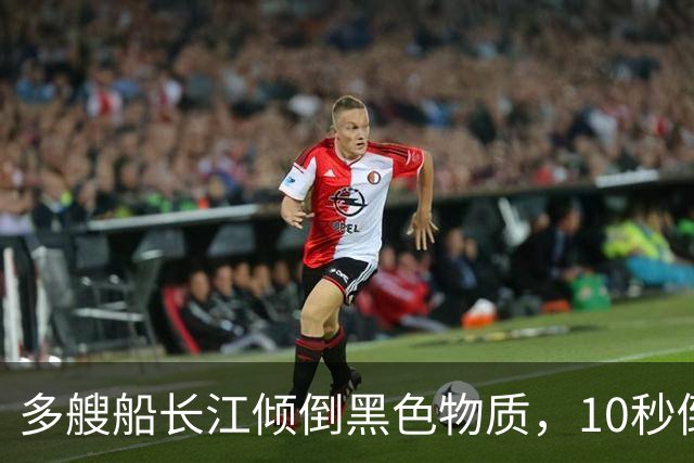 多艘船长江倾倒黑色物质，10秒倒光，江水迅速被染黑