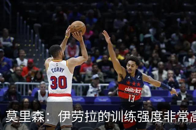 莫里森：伊劳拉的训练强度非常高 我离一线队水平没想的那么远